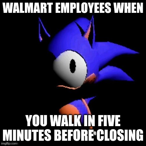 Walmart employees when | WALMART EMPLOYEES WHEN; YOU WALK IN FIVE MINUTES BEFORE CLOSING | image tagged in rewrite | made w/ Imgflip meme maker