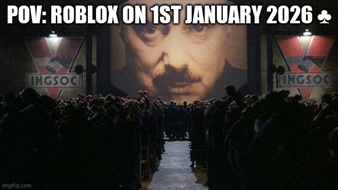 1984 | POV: ROBLOX ON 1ST JANUARY 2026 ♣ | image tagged in 1984 | made w/ Imgflip meme maker