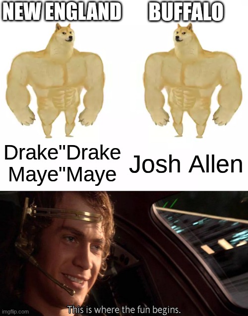 This is where the fun begins! | NEW ENGLAND; BUFFALO; Drake"Drake Maye"Maye; Josh Allen | image tagged in buff doge vs buff doge,this is where the fun begins | made w/ Imgflip meme maker