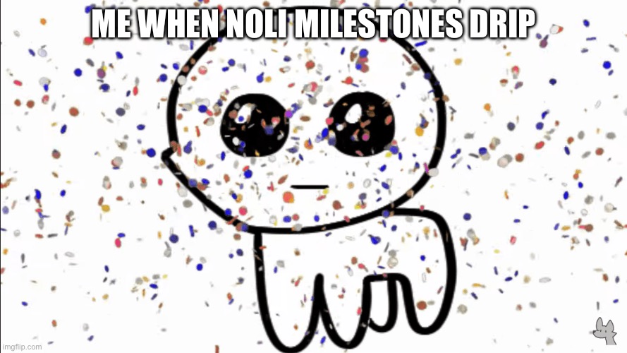 yippie confetti | ME WHEN NOLI MILESTONES DROP | image tagged in yippie confetti | made w/ Imgflip meme maker