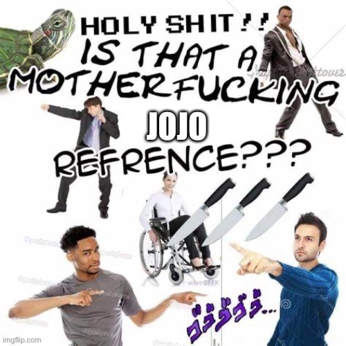 IS THAT A REFERENCE?!?!? | JOJO | image tagged in is that a reference | made w/ Imgflip meme maker
