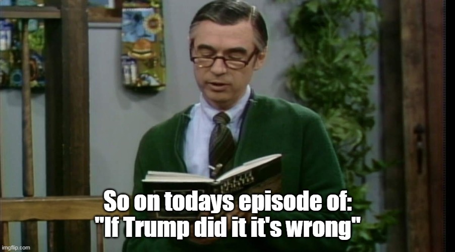 So on todays episode of:
"If Trump did it it's wrong" | made w/ Imgflip meme maker
