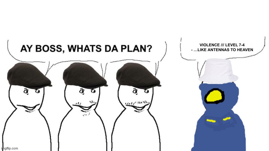 V1 hired goons | VIOLENCE /// LEVEL 7-4 - …LIKE ANTENNAS TO HEAVEN | image tagged in blank ver of i hired goons | made w/ Imgflip meme maker