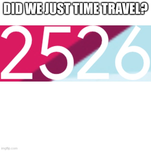 I think teacher messed up | DID WE JUST TIME TRAVEL? | image tagged in how | made w/ Imgflip meme maker