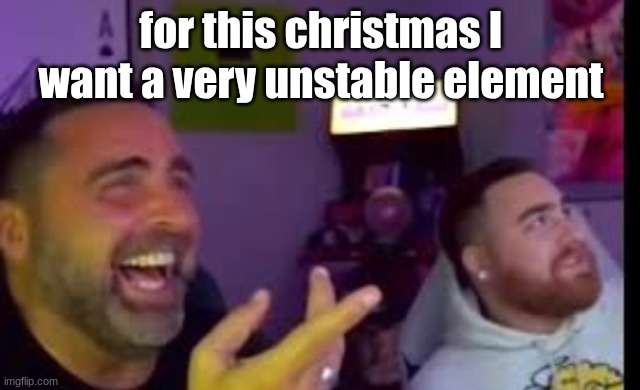 Los laughing (made by Bigjim998 copyright reserved) | for this christmas I want a very unstable element | image tagged in los laughing made by bigjim998 copyright reserved | made w/ Imgflip meme maker