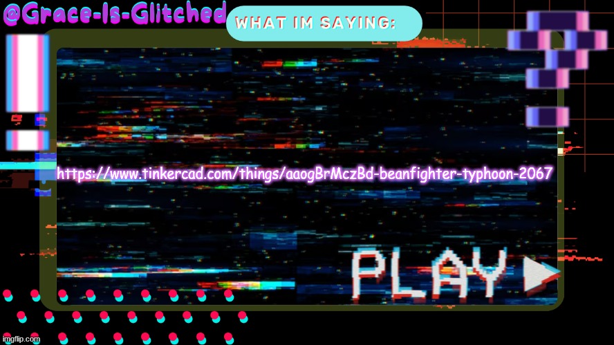 Grace-Is-Glitched Temp | https://www.tinkercad.com/things/aaogBrMczBd-beanfighter-typhoon-2067 | image tagged in grace-is-glitched temp | made w/ Imgflip meme maker