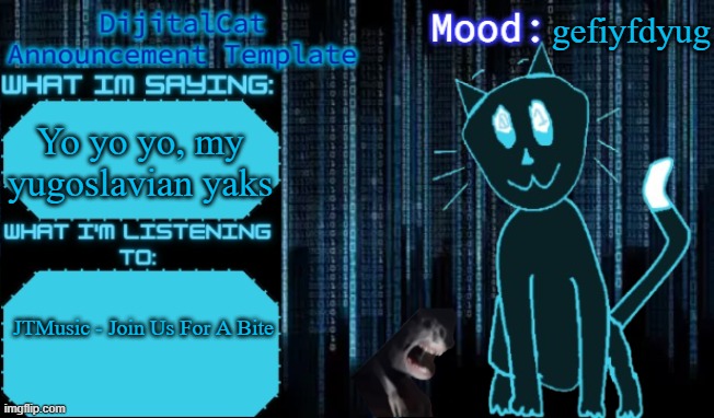 DijitalCat's Announcement Template | gefiyfdyug; Yo yo yo, my yugoslavian yaks; JTMusic - Join Us For A Bite | image tagged in dijitalcat's announcement template | made w/ Imgflip meme maker