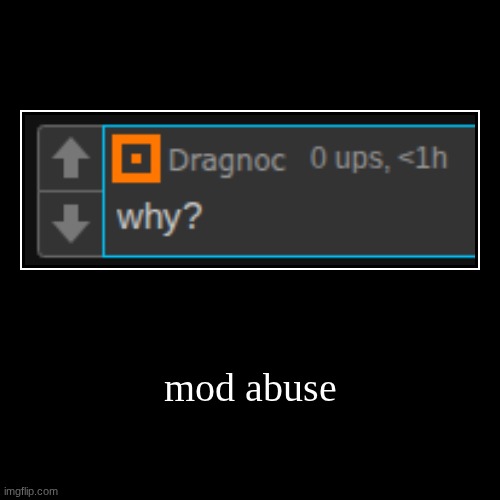 mod abuse | | image tagged in funny,demotivationals | made w/ Imgflip demotivational maker