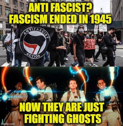 Who you gonna call?  Antifa! | ANTI FASCIST?
FASCISM ENDED IN 1945; NOW THEY ARE JUST 
FIGHTING GHOSTS | image tagged in antifa | made w/ Imgflip meme maker