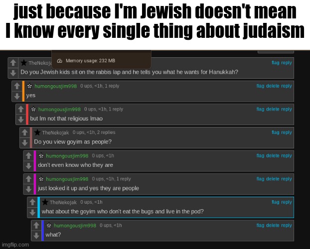 just because I'm Jewish doesn't mean I know every single thing about judaism | made w/ Imgflip meme maker