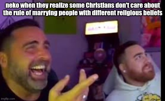 Los laughing (made by Bigjim998 copyright reserved) | neko when they realize some Christians don't care about the rule of marrying people with different religious beliefs | image tagged in los laughing made by bigjim998 copyright reserved | made w/ Imgflip meme maker