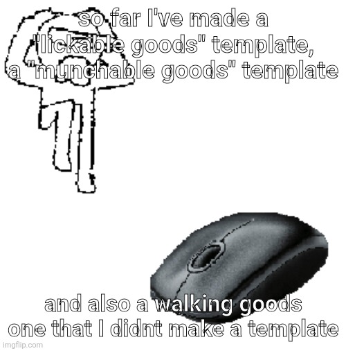 AHDHKAHD A MOUSE | so far I've made a "lickable goods" template, a "munchable goods" template; and also a walking goods one that I didnt make a template | image tagged in ahdhkahd a mouse | made w/ Imgflip meme maker