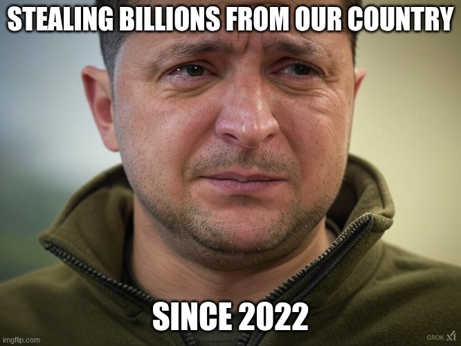 Sad Baby Zelensky | STEALING BILLIONS FROM OUR COUNTRY SINCE 2022 | image tagged in sad baby zelensky | made w/ Imgflip meme maker