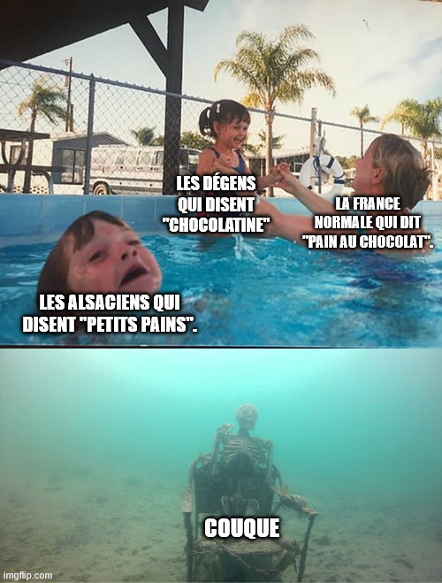 Mother Ignoring Kid Drowning In A Pool | LES DÉGENS QUI DISENT "CHOCOLATINE"; LA FRANCE NORMALE QUI DIT "PAIN AU CHOCOLAT". LES ALSACIENS QUI DISENT "PETITS PAINS". COUQUE | image tagged in mother ignoring kid drowning in a pool | made w/ Imgflip meme maker