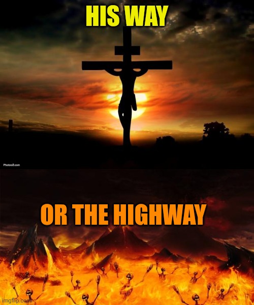 HIS WAY; OR THE HIGHWAY | image tagged in jesus on the cross,hell | made w/ Imgflip meme maker