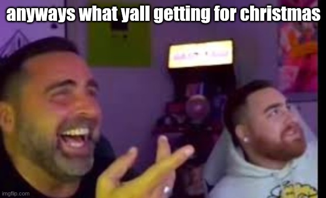Los laughing (made by Bigjim998 copyright reserved) | anyways what yall getting for christmas | image tagged in los laughing made by bigjim998 copyright reserved | made w/ Imgflip meme maker