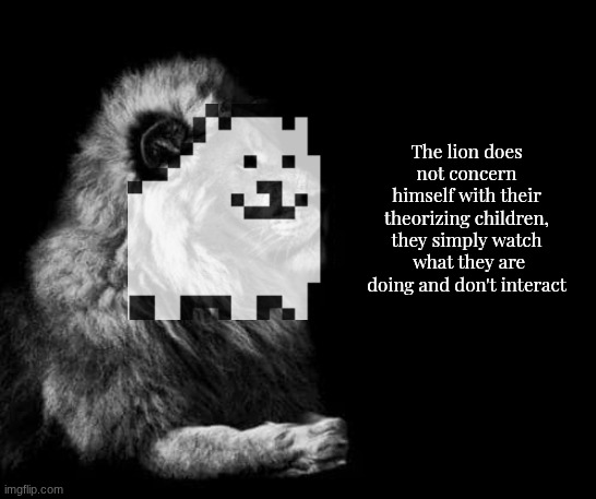 he could be any one of us | The lion does not concern himself with their theorizing children, they simply watch  what they are doing and don't interact | image tagged in the lion | made w/ Imgflip meme maker