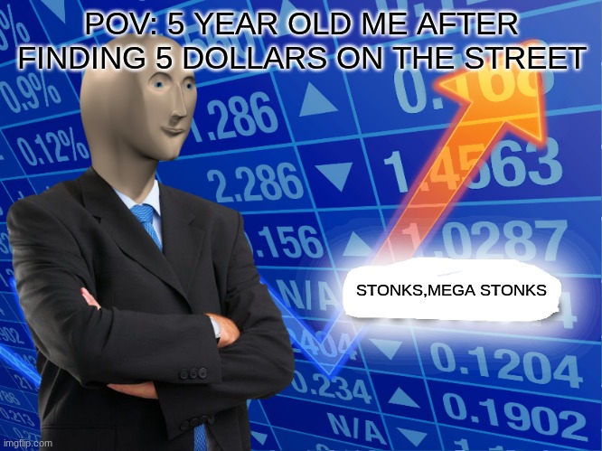 Empty Stonks | POV: 5 YEAR OLD ME AFTER FINDING 5 DOLLARS ON THE STREET; STONKS,MEGA STONKS | image tagged in stonks,empty stonks | made w/ Imgflip meme maker