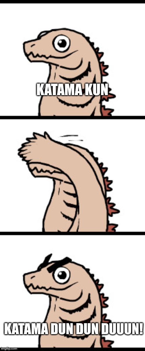 wabfowBFBEJd | KATAMA KUN; KATAMA DUN DUN DUUUN! | image tagged in angry eyebrow godzilla,godzilla | made w/ Imgflip meme maker