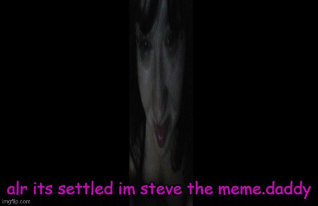 based it off the top comment | alr its settled im steve the meme.daddy | image tagged in imagine | made w/ Imgflip meme maker