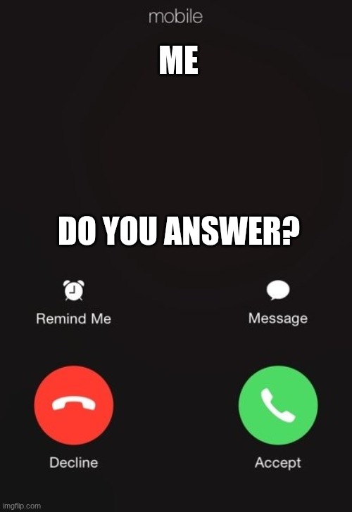 Incoming call | ME; DO YOU ANSWER? | image tagged in incoming call,phone call | made w/ Imgflip meme maker