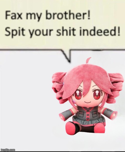 Fax my brother! | image tagged in fax my brother | made w/ Imgflip meme maker