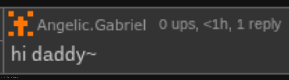 why would angelic.gabriel say this? is he stupid?? | image tagged in gabriel hi daddy | made w/ Imgflip meme maker