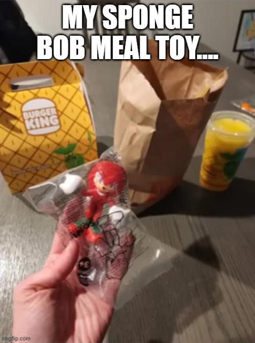 Toy Fail | MY SPONGE BOB MEAL TOY.... | image tagged in you had one job | made w/ Imgflip meme maker