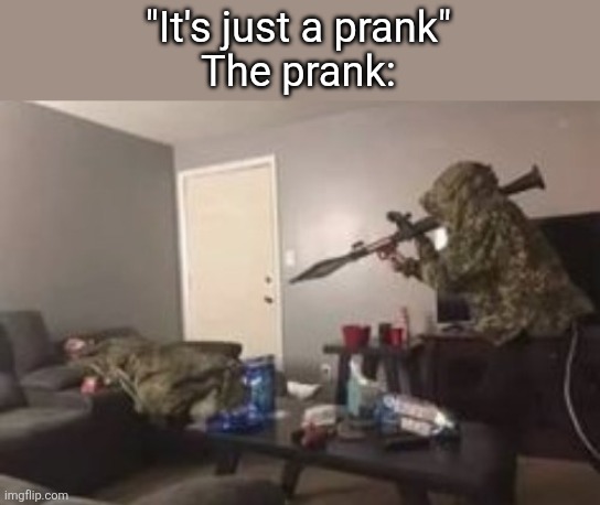 Friendly Fire | "It's just a prank"
The prank: | image tagged in friendly fire | made w/ Imgflip meme maker