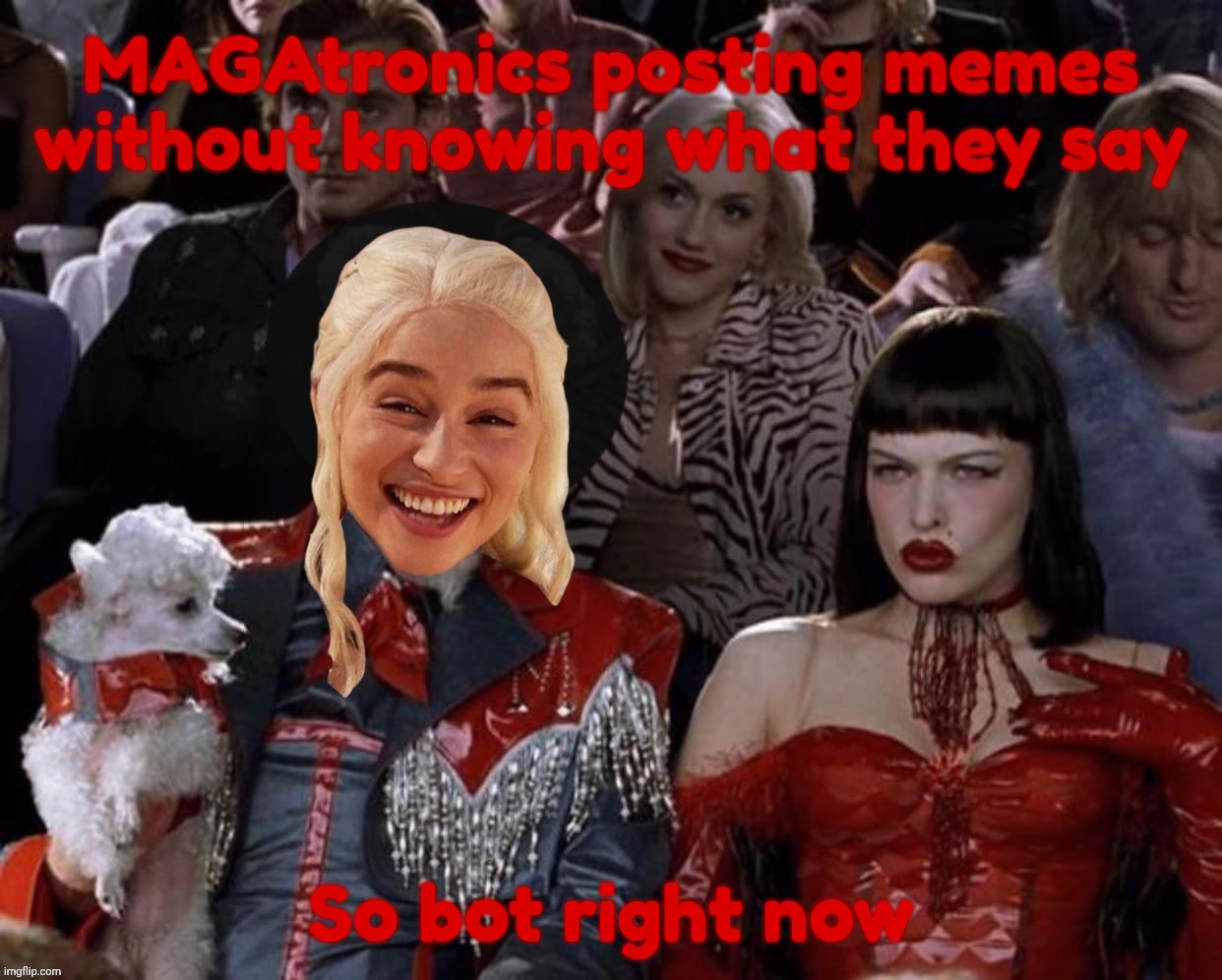 MAGAbots posting memes without having a clue what their own memes say | MAGAtronics posting memes without knowing what they say; So bot right now | image tagged in mugatu so hot right now,daenerys,magabots,russbot,russian bot farm,st petersburg scripted memes | made w/ Imgflip meme maker