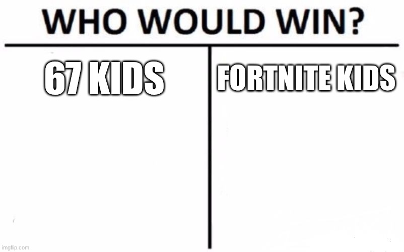 Who Would Win? Meme | 67 KIDS; FORTNITE KIDS | image tagged in memes,who would win | made w/ Imgflip meme maker