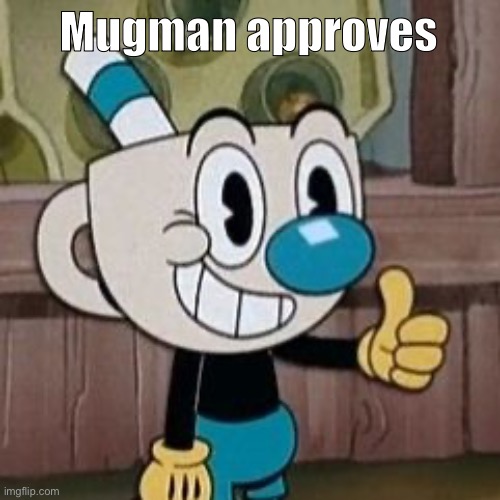 Mugman approves | Mugman approves | image tagged in mugman approves | made w/ Imgflip meme maker
