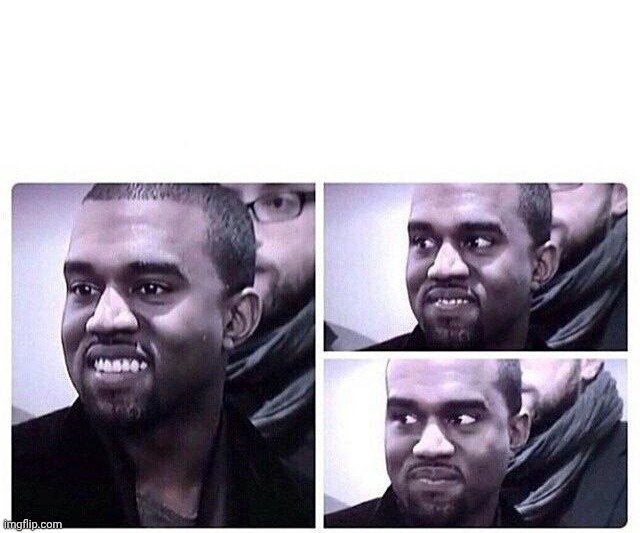 Kanye trying to not laugh | image tagged in kanye trying to not laugh | made w/ Imgflip meme maker