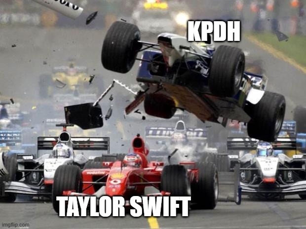 Unfortunately | KPDH; TAYLOR SWIFT | image tagged in f1 crash | made w/ Imgflip meme maker