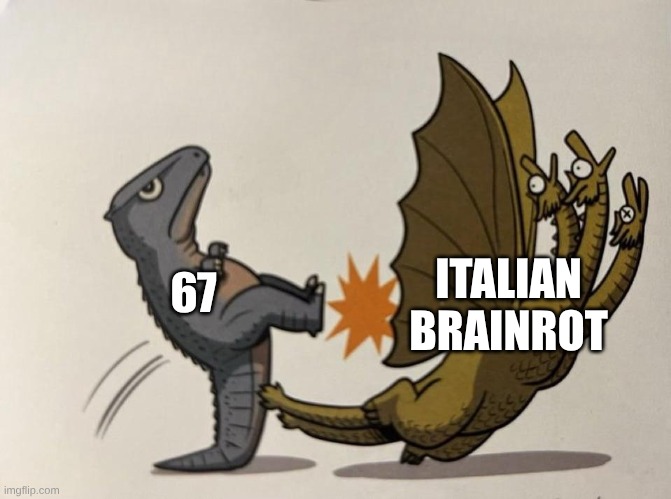 d8bsbdhyvsfd9yh | 67; ITALIAN BRAINROT | image tagged in gorosaurus kicks king ghidorah,godzilla | made w/ Imgflip meme maker