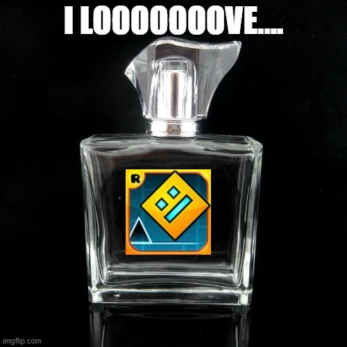 Cologne bottle  | I LOOOOOOOVE.... | image tagged in cologne bottle | made w/ Imgflip meme maker