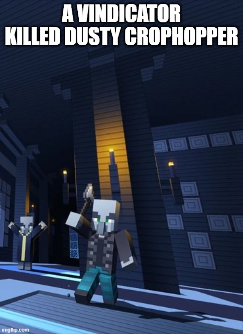 Illagers | A VINDICATOR KILLED DUSTY CROPHOPPER | image tagged in illagers | made w/ Imgflip meme maker