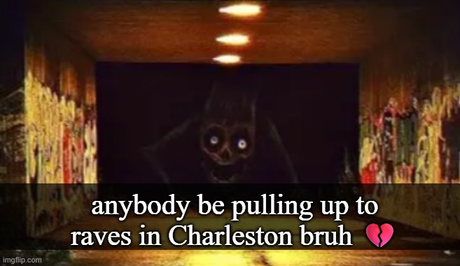 anybody be pulling up to raves in Charleston bruh 💔 | made w/ Imgflip meme maker