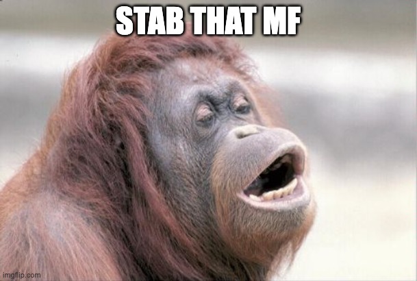 Monkey OOH Meme | STAB THAT MF | image tagged in memes,monkey ooh | made w/ Imgflip meme maker