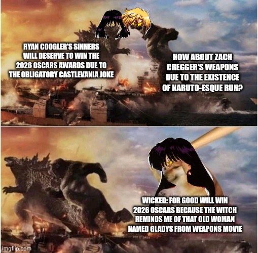Vampires vs Witches debate during road to Oscars 2026 in a nutshell | RYAN COOGLER'S SINNERS WILL DESERVE TO WIN THE 2026 OSCARS AWARDS DUE TO THE OBLIGATORY CASTLEVANIA JOKE; HOW ABOUT ZACH CREGGER'S WEAPONS DUE TO THE EXISTENCE OF NARUTO-ESQUE RUN? WICKED: FOR GOOD WILL WIN 2026 OSCARS BECAUSE THE WITCH REMINDS ME OF THAT OLD WOMAN NAMED GLADYS FROM WEAPONS MOVIE | image tagged in kong godzilla doge,the oscars,weapons,wicked,sinners,prediction | made w/ Imgflip meme maker