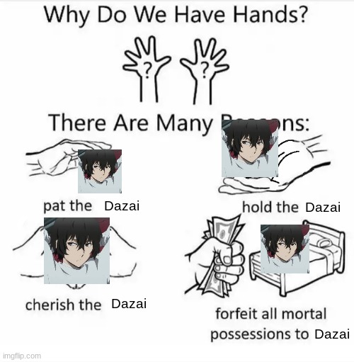 Dazai Once Again :3 | Dazai; Dazai; Dazai; Dazai | image tagged in why do we have hands all blank | made w/ Imgflip meme maker