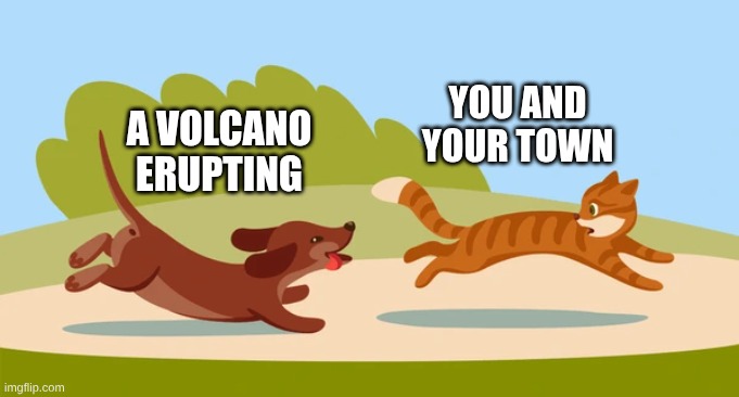 volcano | YOU AND YOUR TOWN; A VOLCANO ERUPTING | image tagged in brace yourselves x is coming | made w/ Imgflip meme maker