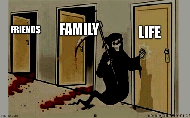 `~!@#$%^&*()_+-=‘][;.,<:{}|”>< | LIFE; FAMILY; FRIENDS | image tagged in grim reaper knocking door | made w/ Imgflip meme maker