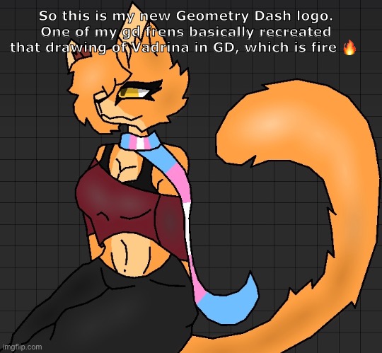 can’t wait to tell freaky commenters that she isn’t single lol ? | So this is my new Geometry Dash logo. One of my gd frens basically recreated that drawing of Vadrina in GD, which is fire 🔥 | made w/ Imgflip meme maker