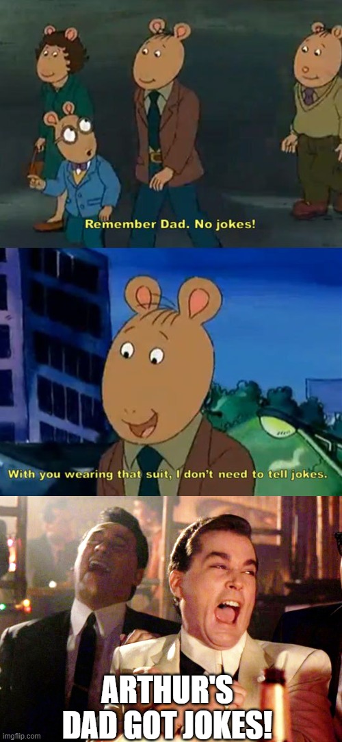 Arthur! | ARTHUR'S DAD GOT JOKES! | image tagged in memes,good fellas hilarious | made w/ Imgflip meme maker