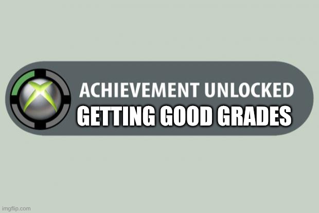 You wish this was real | GETTING GOOD GRADES | image tagged in achievement unlocked | made w/ Imgflip meme maker