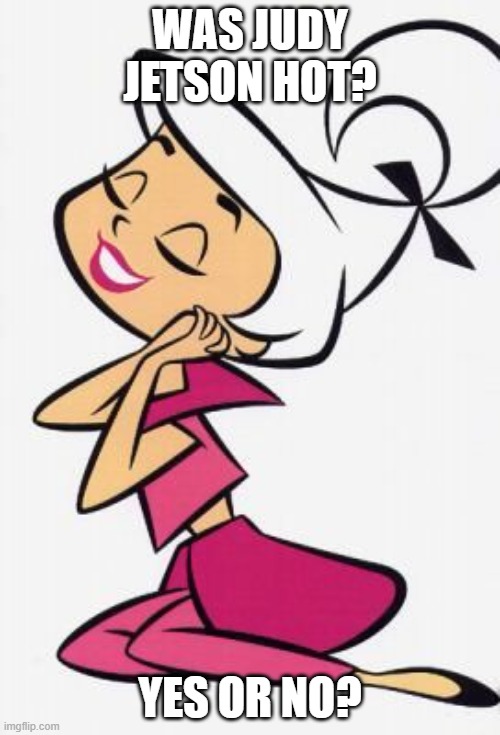 Judy Jetson | WAS JUDY JETSON HOT? YES OR NO? | image tagged in cartoons | made w/ Imgflip meme maker