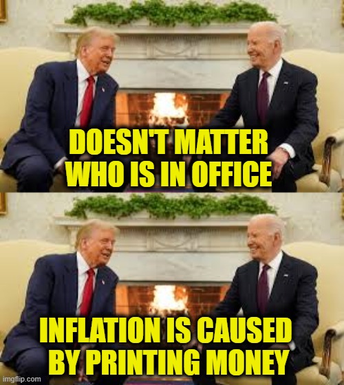 Deficit spending is destroying the middle class | DOESN'T MATTER
WHO IS IN OFFICE; INFLATION IS CAUSED 
BY PRINTING MONEY | image tagged in inflation | made w/ Imgflip meme maker