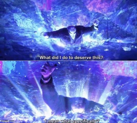 image tagged in what did i do to deserve this | made w/ Imgflip meme maker