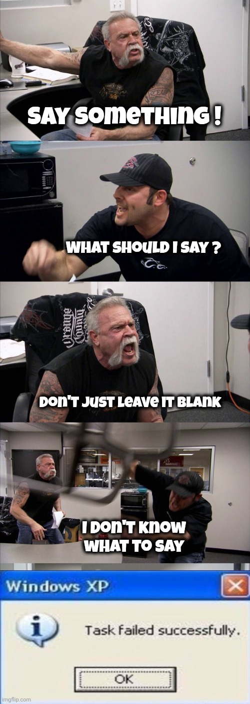 Say something ! What should I say ? Don't just leave it blank I don't know what to say | image tagged in memes,american chopper argument | made w/ Imgflip meme maker
